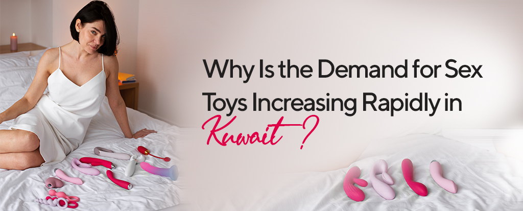 Why is the demand for sex toys increasing rapidly in Kuwait